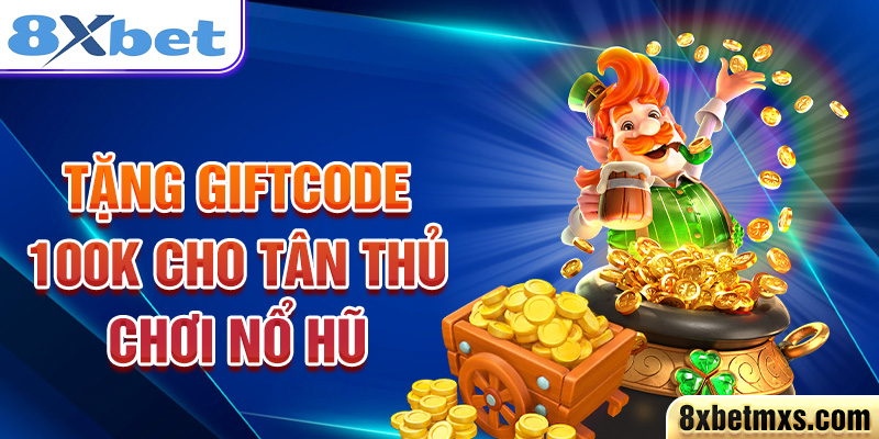 Tặng Giftcode 100k cho tân thủ chơi Nổ Hũ 