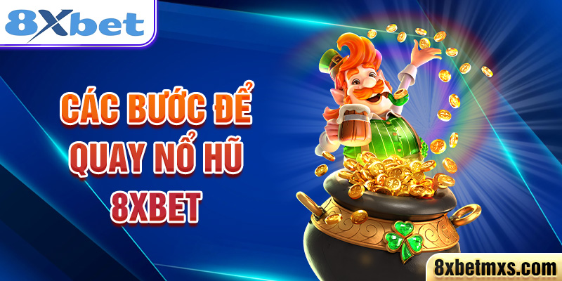 Các bước để quay Nổ Hũ 8xbet