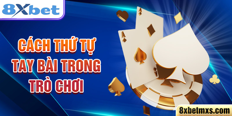 Cách thứ tự tay bài trong trò chơi