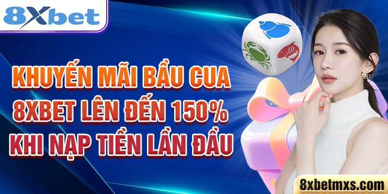 Khuyến mãi Bầu cua 8xbet lên đến 150% khi nạp tiền lần đầu