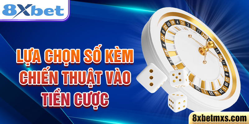 Lựa chọn số kèm chiến thuật vào tiền cược 