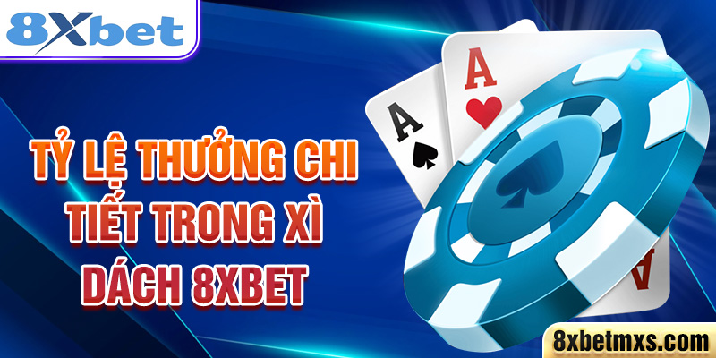 Tỷ lệ thưởng chi tiết trong Xì Dách 8xbet