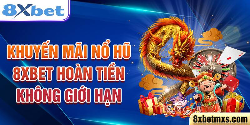 Khuyến mãi Nổ Hũ 8xbet hoàn tiền không giới hạn 