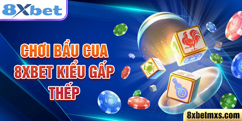 Chơi Bầu Cua 8xbet kiểu gấp thếp