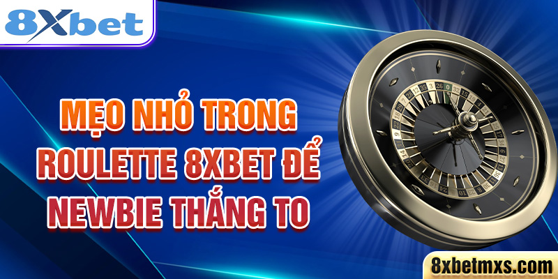 Mẹo nhỏ trong Roulette 8xbet để newbie thắng to 