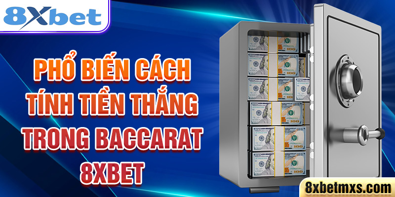 Phổ biến cách tính tiền thắng trong Baccarat 8xbet