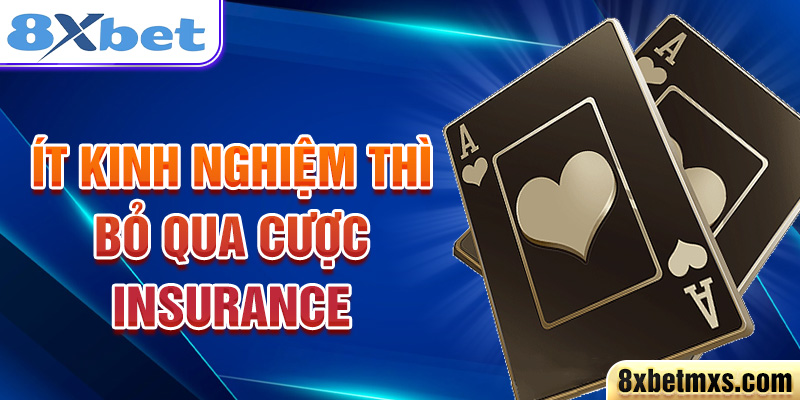 Ít kinh nghiệm thì bỏ qua cược Insurance 