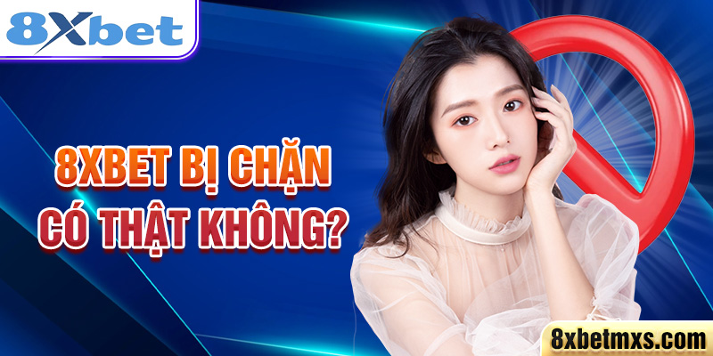 8xbet bị chặn có thật không?