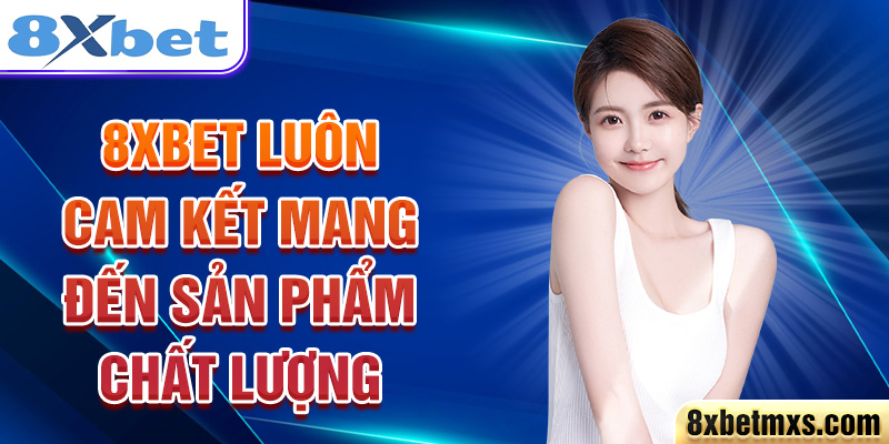 8xbet luôn cam kết mang đến sản phẩm chất lượng