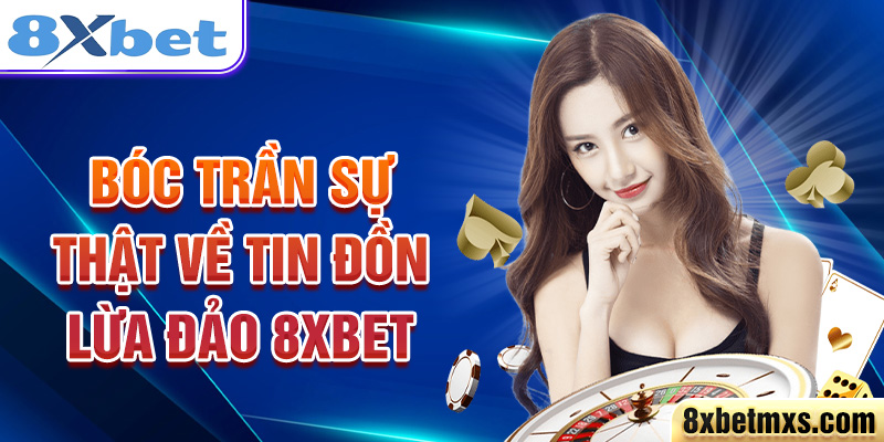 Bóc trần sự thật về tin đồn lừa đảo 8xbet