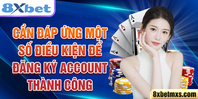 Cần đáp ứng một số điều kiện để đăng ký account thành công