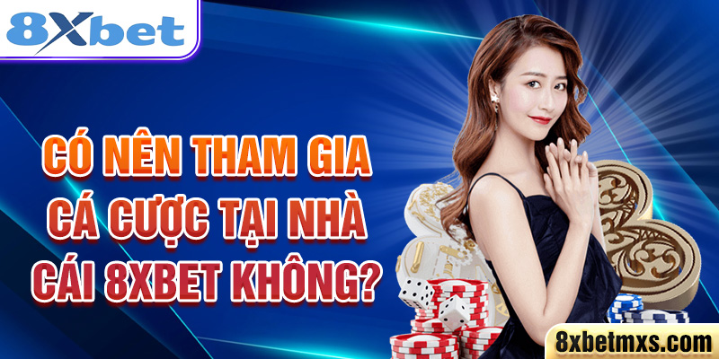 Có nên tham gia cá cược tại nhà cái 8xbet không?