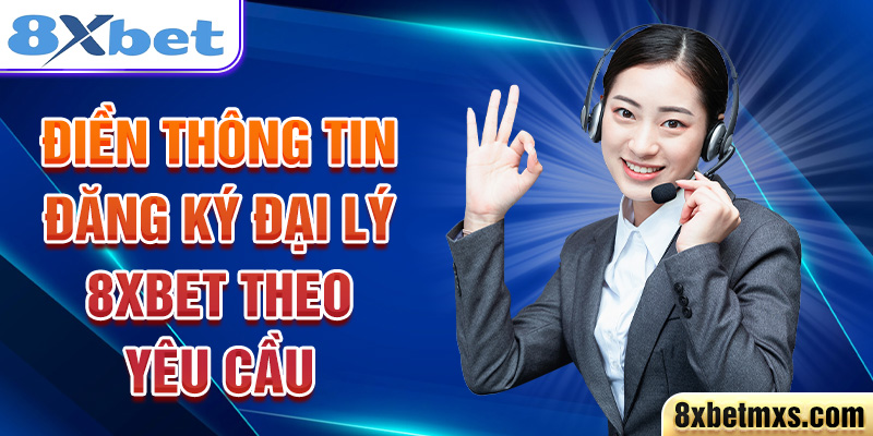 Điền thông tin đăng ký đại lý 8xbet theo yêu cầu