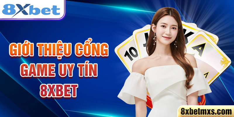 Giới thiệu cổng game uy tín 8xbet