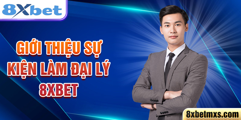 Giới thiệu sự kiện làm đại lý 8xbet