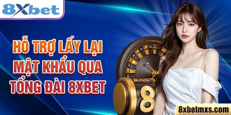 Hỗ trợ lấy lại mật khẩu qua tổng đài 8xbet