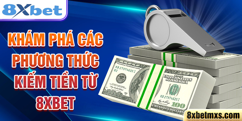 Khám phá các phương thức kiếm tiền từ 8xbet