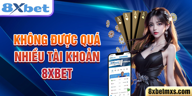 Không được quá nhiều tài khoản 8xbet