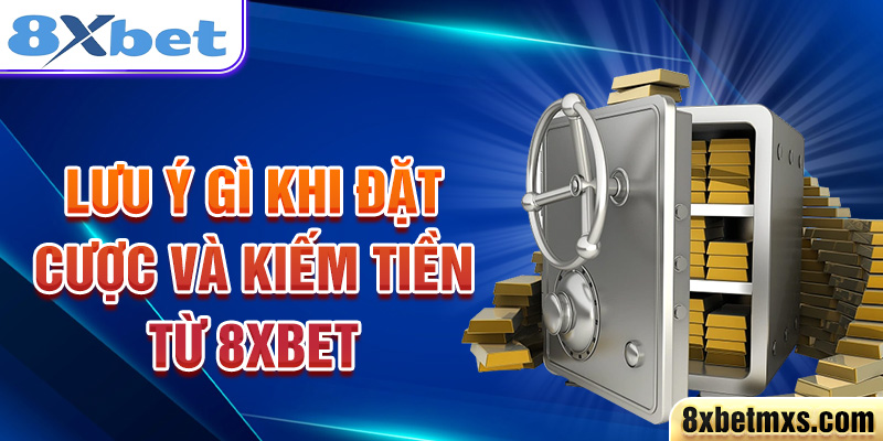 Lưu ý gì khi đặt cược và kiếm tiền từ 8xbet