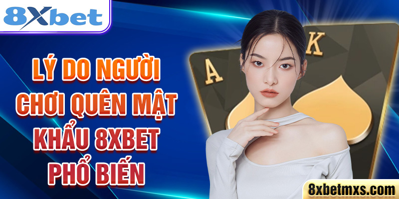 Lý do người chơi quên mật khẩu 8xbet  phổ biến