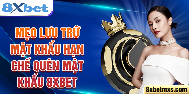 Mẹo lưu trữ mật khẩu hạn chế quên mật khẩu 8xbet