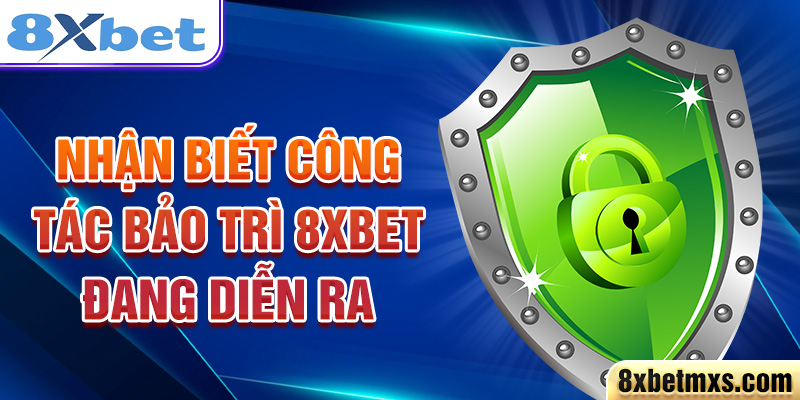 Nhận biết công tác bảo trì 8xbet đang diễn ra