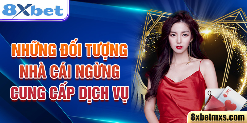 Những đối tượng nhà cái ngừng cung cấp dịch vụ