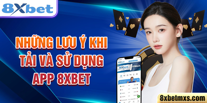 Những lưu ý khi tải và sử dụng app 8xbet 