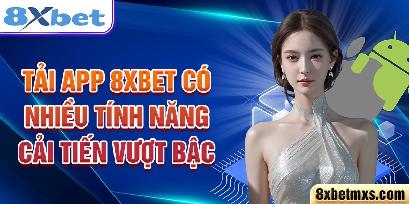 Tải app 8xbet có nhiều tính năng cải tiến vượt bậc 