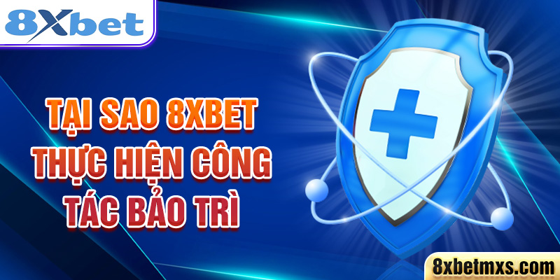 Tại sao 8xbet thực hiện công tác bảo trì 