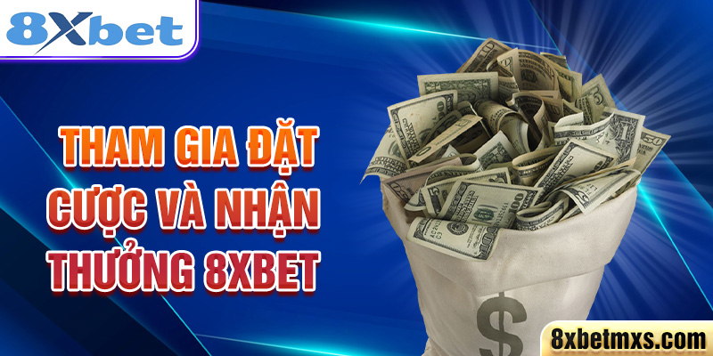  Tham gia đặt cược và nhận thưởng 8xbet 