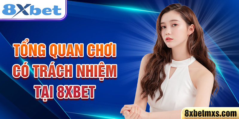 Tổng quan chơi có trách nhiệm tại 8xbet