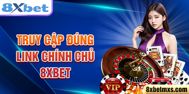  Truy cập đúng link chính chủ 8xbet