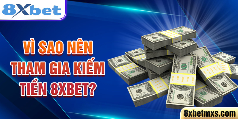 Vì sao nên tham gia kiếm tiền 8xbet?