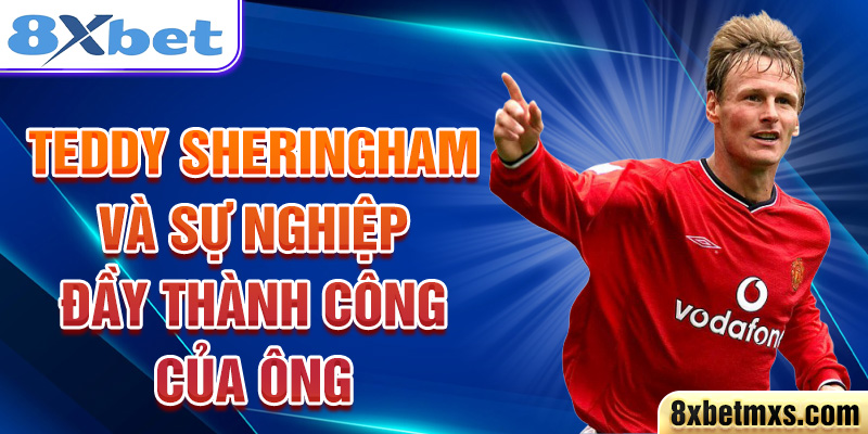 Teddy Sheringham và sự nghiệp đầy thành công của ông