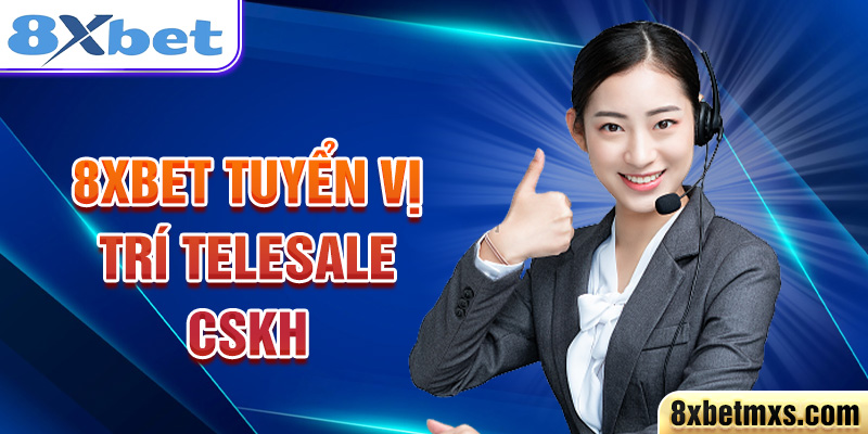 8xbet tuyển vị trí Telesale CSKH