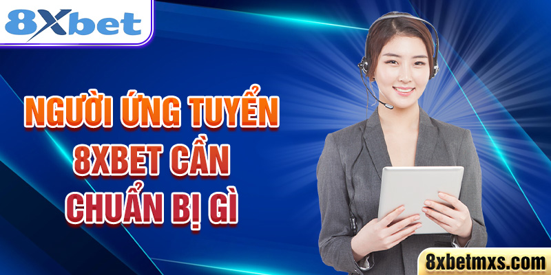 Người ứng tuyển 8xbet cần chuẩn bị gì